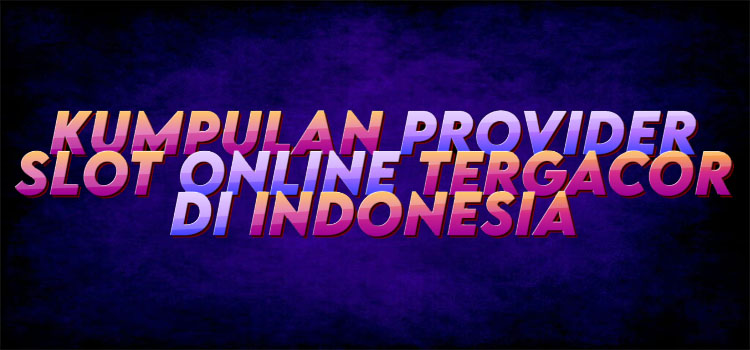 Kumpulan provider slot online gacor di Indonesia